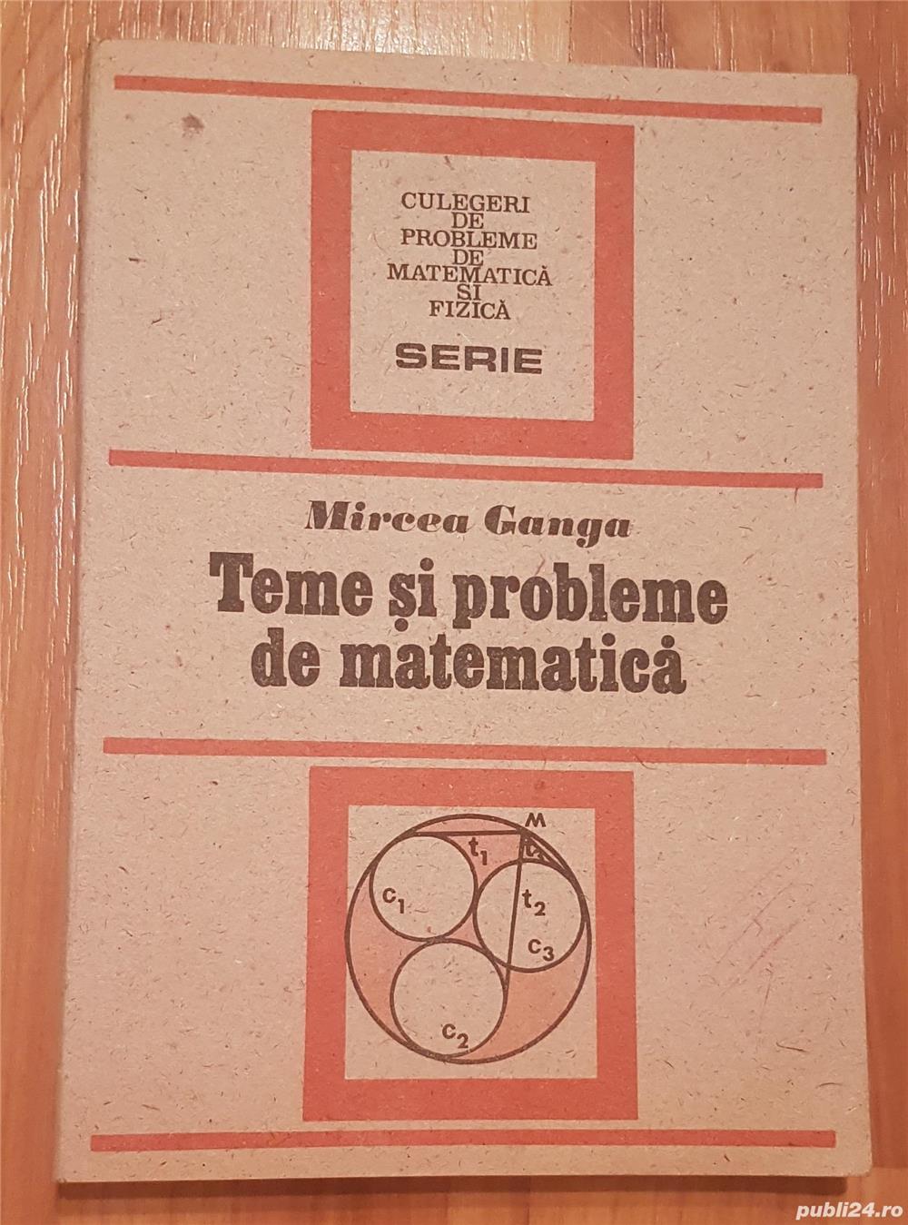 Teme si probleme de matematica de Mircea Ganga