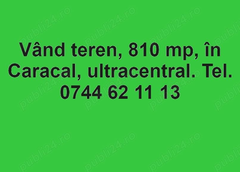 Vând teren 810 mp, ultracentral Caracal. Relații la telefon