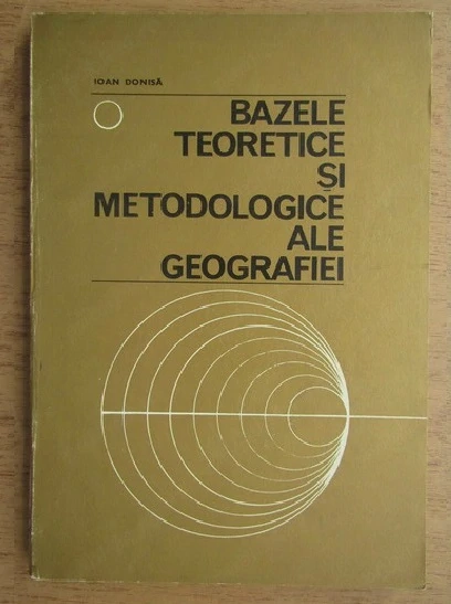 Ioan Donisa - Bazele teoretice si metodologice ale geografiei