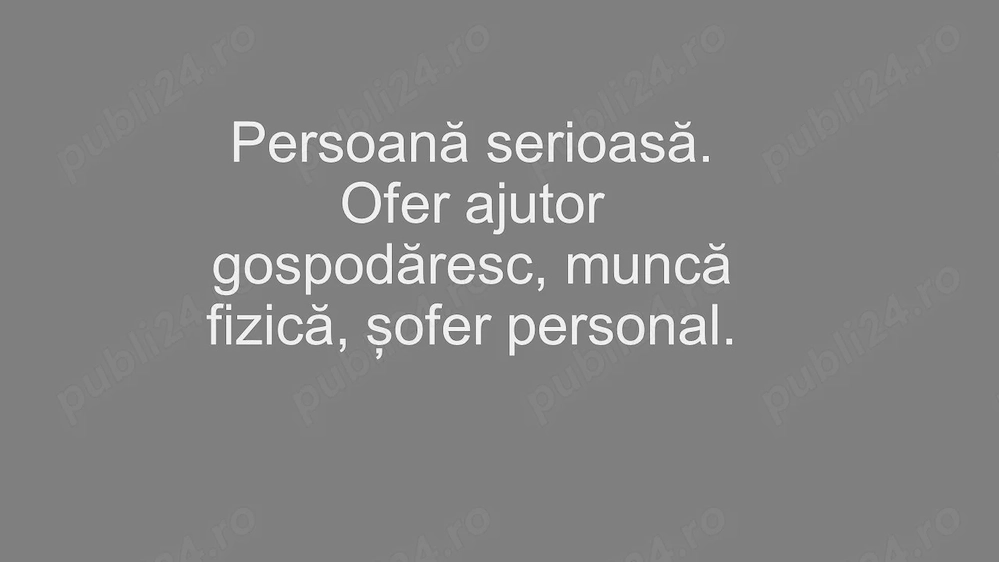 Peroană serioasă. Ofer ajutor gospodăresc în funcție de nevoie.
