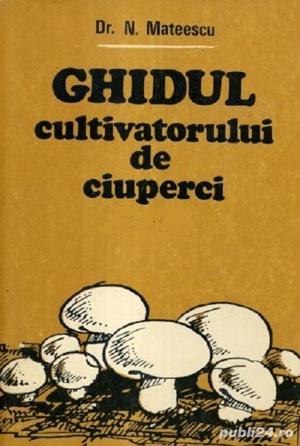 N. Mateescu - Ghidul cultivatorului de ciuperci