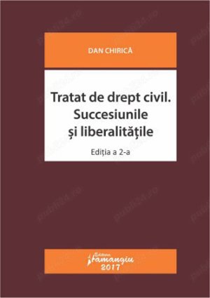 Tratat de drept civil. Succesiunile si liberalitatile. Editia a 2-a - Dan Chirica