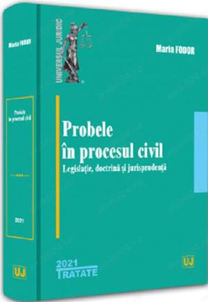 Probele in procesul civil: legislatie, doctrina si jurisprudenta - 2021 (Maria Fodor)