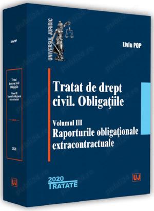 Tratat de drept civil. Obligațiile, vol. III, Raporturile obligationale extracontractuale Liviu Pop