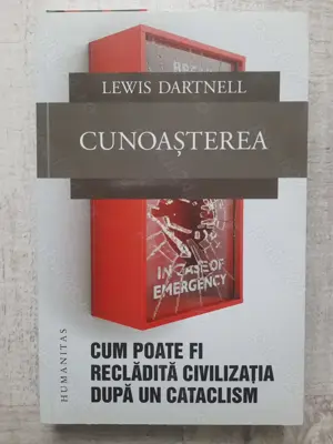 Lewis Dartnell - Cunoașterea. Cum poate fi reclădită civilizația după un cataclism