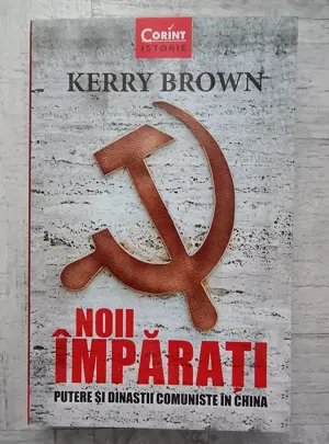 Kerry Brown - Noii împărați. Puteri și dinastii comuniste în China. Editura Corint.