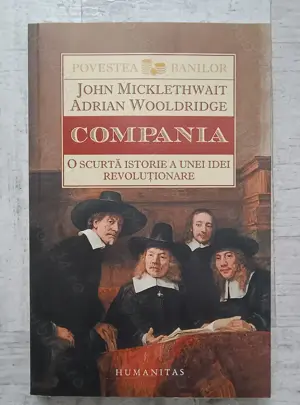 Adrian Wooldridge, John Micklethwait - Compania. Scurtă istorie a unei idei revoluționare