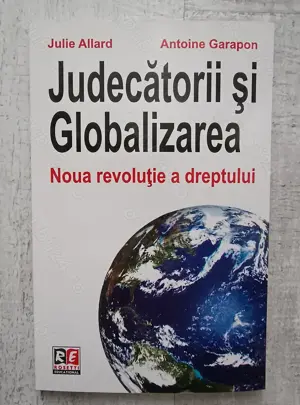 Julie Allard , Antoine Garapon - Judecătorii și globalizarea. Noua revoluție a dreptului