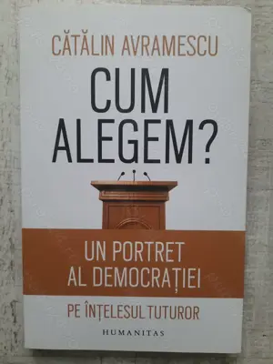 Cătălin Avramescu - Cum alegem - Un portret al democrației pe înțelesul tuturor