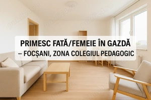 Primesc fată femeie în gazdă   Focșani, zona Colegiul Pedagogic