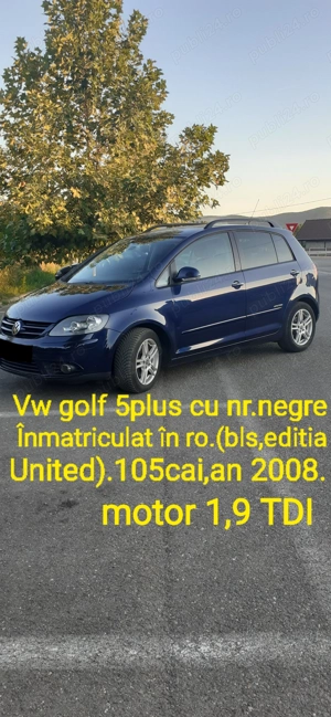 VW golf 5plus 1,9 tdi.Este ÎNMATRICULATĂ în ro.