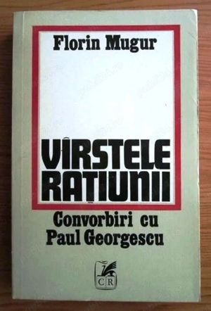 varstele ratiunii. convorbiri cu paul georgescu de florin mugur editura cartea romaneasca
