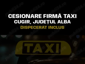 CESIONARE FIRMĂ TAXI cu dispecerat inclus | Cugir, Județul Alba