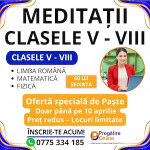 Meditatii la romana, matematica si fizica pentru clasele I - VIII - MEGA PROMOTIE DE PASTE !!!
