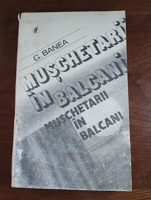 182. Carte, Muschetarii in Balcani, G. Banea