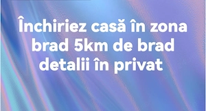 Închiriez casă zona brad 