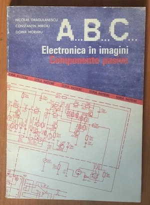 abc electronica in imagini. componente passive de n dragulanescu c miroiu d moraru editura tehnica 