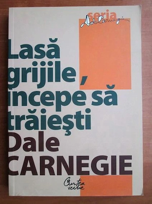 lasa grijile, incepe sa traiesti de dale carnegie editura curtea veche editia a treia 2008 