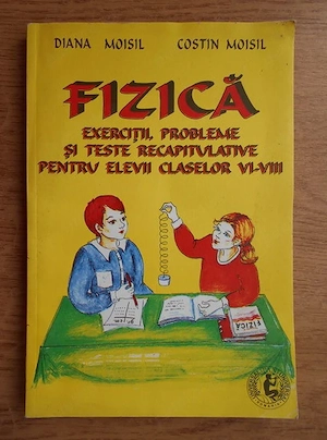 Diana Moisil   Costin Moisil - Fizica. Exercitii, probleme si teste recapitulative pentru elevii cla
