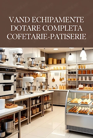 Vand echipamente dotare completa cofetarie-patiserie HoReCa