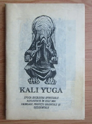 Kali Yuga - Epoca decaderii spirituale reflectata in cele mai faimoase profetii orientale si occiden