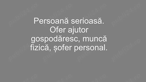 Peroană serioasă. Ofer ajutor gospodăresc în funcție de nevoie.