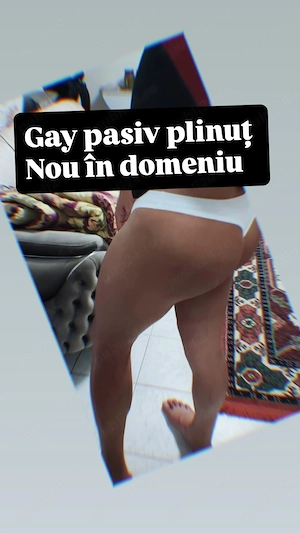GAY PASIV-nou în domeniu (la mine nu ai fost)