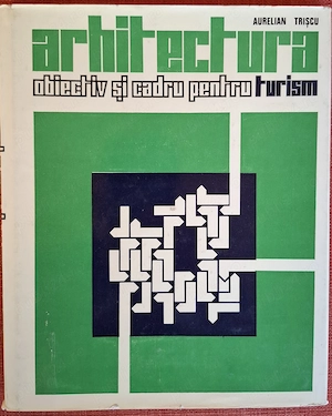 Arhitectura. Obiectiv si cadru pentru turism - Aurelian Triscu (1976)