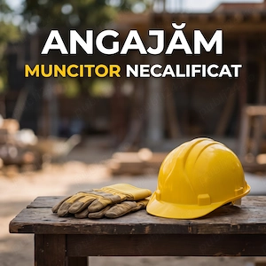 Angajăm muncitor necalificat